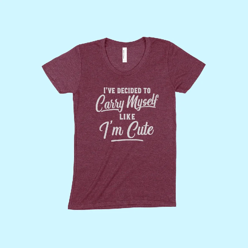 I'VE DECIDED TO CARRY MYSELF LIKE I'M CUTE Women/Junior Fitted T-Shirt Anti-Shrink Durable Soft